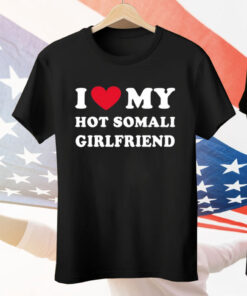 I Love My Hot Somali Girlfriend Tee Shirt