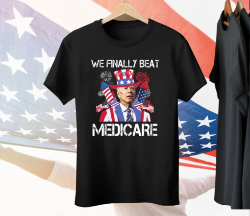 We Finally Beat Medicare Firework 4 Of July Tee Shirt