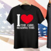 I Love The Girl Reading This Tee Shirt
