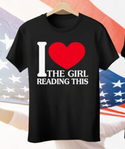 I Love The Girl Reading This Tee Shirt