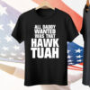 All Daddy Wanted Was That Hawk Tuah Tee Shirt