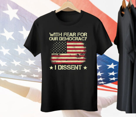 With Fear For Our Democracy I Dissent Usa Flag Tee Shirt