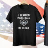 I Learned Pickleball In Rehab Tee Shirt