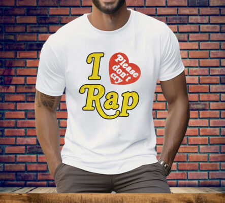 I Love Rap Please Don't Cry Tee Shirt