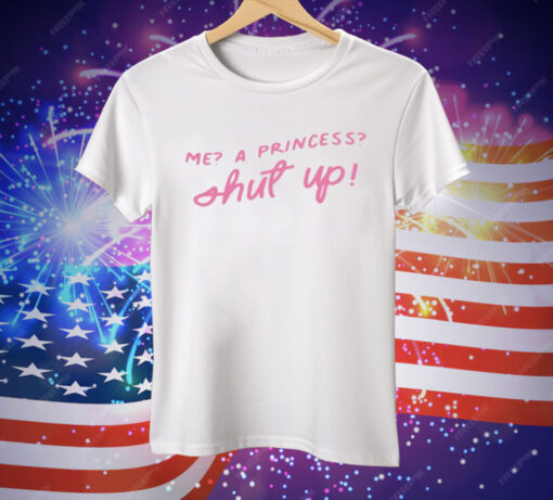 Me A Princess Shut Up Tee Shirt