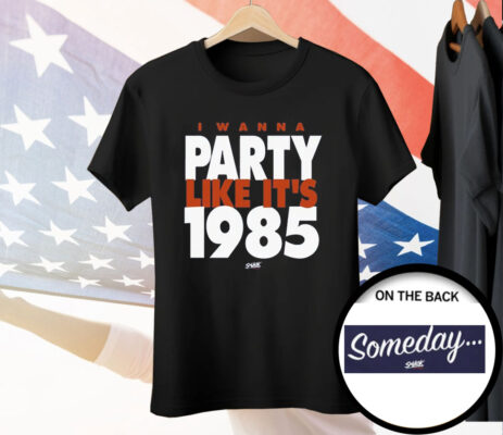 I Wanna Party Like It's 1985 Tee Shirt