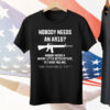 Nobody Needs An AR15 Nobody Needs A Whiny Little Bitch Either Tee Shirt