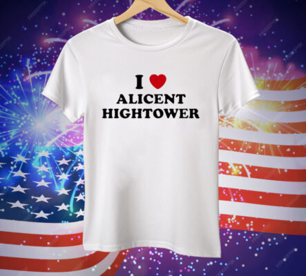 I Love Alicent Hightower Tee Shirt