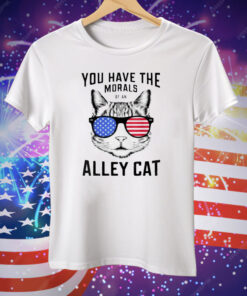 You Have The Morals Of An Alley Cat Tee Shirt