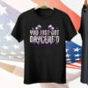 YOU JUST GOT DAYCARE'D Tee Shirt