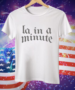 LA. In A Minute Tee Shirt
