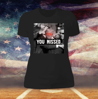 You Missed Trump T-Shirt