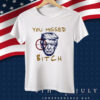 You Missed Bitch Tee Shirt