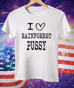 I Love Rainforest Pussy Matching Tee Shirt