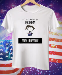 The Champion Of Pacifism Frish Undertale Tee Shirt