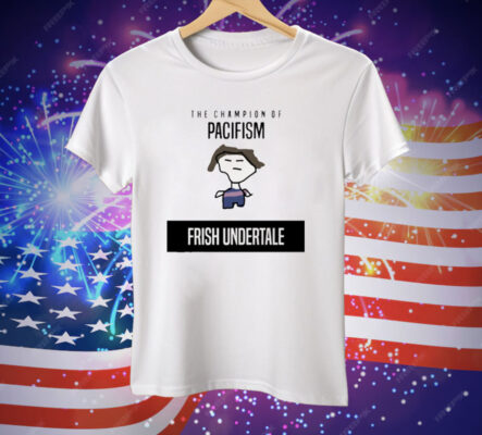 The Champion Of Pacifism Frish Undertale Tee Shirt