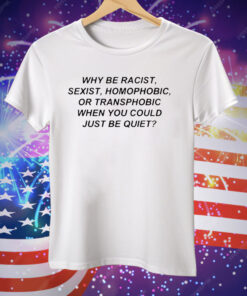 Frank Ocean Why Be Racist Sexist Homophobic Or Transphobic When You Could Just Be Quiet Tee Shirt