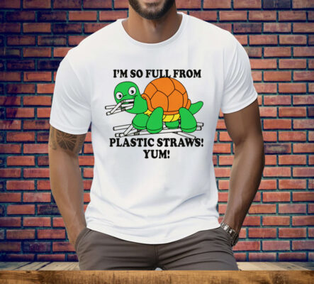 I'm So Full From Plastic Straws Yum Tee Shirt