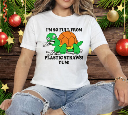 I'm So Full From Plastic Straws Yum Tee Shirt