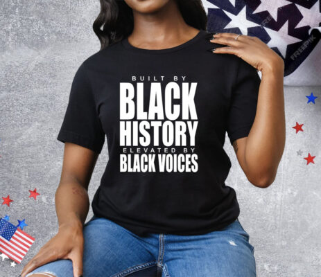 Built by black history elevated by black voices Tee Shirt
