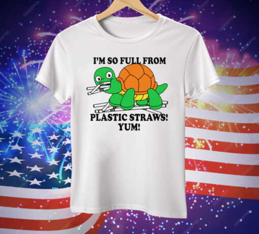 I'm So Full From Plastic Straws Yum Tee Shirt