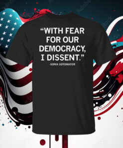 With Fear For Our Democracy I Dissent Sonia Sotomayor T-Shirt