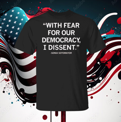 With Fear For Our Democracy I Dissent Sonia Sotomayor T-Shirt