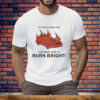 It’s Ok To Burn Out Just Make Sure Ya Burn Bright By Renaissance Man Tee Shirt