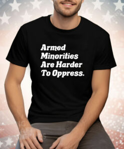 Armed Minorities Are Harder To Oppress Tee Shirt