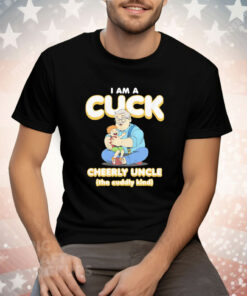 I am a Cuck Cheerly uncle the cuddly kind Tee Shirt