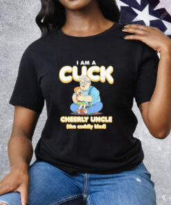 I am a Cuck Cheerly uncle the cuddly kind Tee Shirt