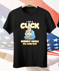 I am a Cuck Cheerly uncle the cuddly kind Tee Shirt