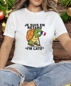 Je Suis En Retard Is Just French For I'm Late Shirt