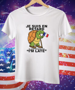 Je Suis En Retard Is Just French For I'm Late Shirt