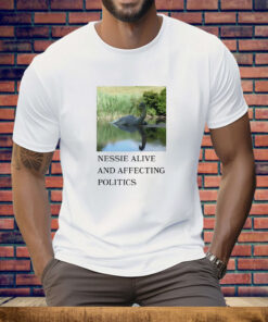 Nessie alive and affecting politics Tee Shirt