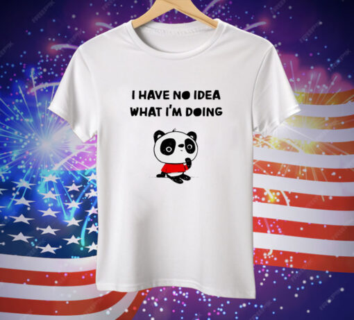 Panda I have no idea what I’m doing Tee Shirt