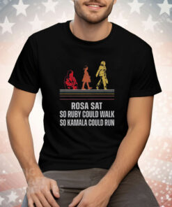 Rosa Sat So Ruby Could Walk So Kamala Could Run Tee Shirt