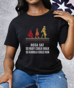 Rosa Sat So Ruby Could Walk So Kamala Could Run Tee Shirt