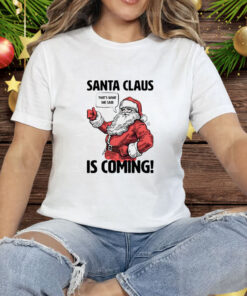 Santa Claus is coming that’s what she said Christmas Tee Shirt