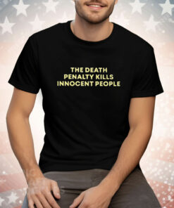 The Death Penalty Kills Innocent People Tee Shirt