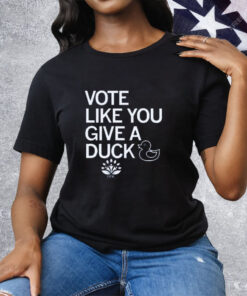Vote Like You Give A Duck Tee Shirt