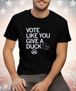 Vote Like You Give A Duck Tee Shirt