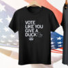 Vote Like You Give A Duck Tee Shirt