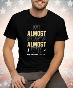 We Almost Always Almost Win New Orleans Saints Football Tee Shirt