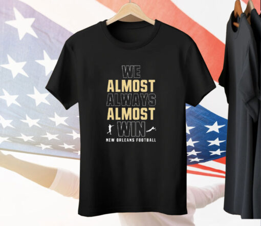 We Almost Always Almost Win New Orleans Saints Football Tee Shirt