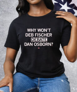 Why won't Deb Fischer debate Dan Osborn Tee Shirt
