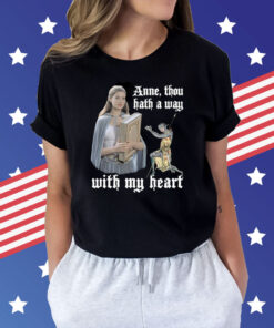 Anne Thou Hath A Way With My Heart Shirt