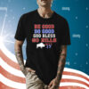 Be Good Do Good God Bless Go Bills MVP 17 Shirt