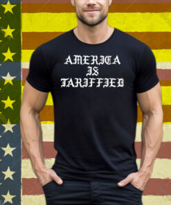 America Is Tarrified Tee Shirt