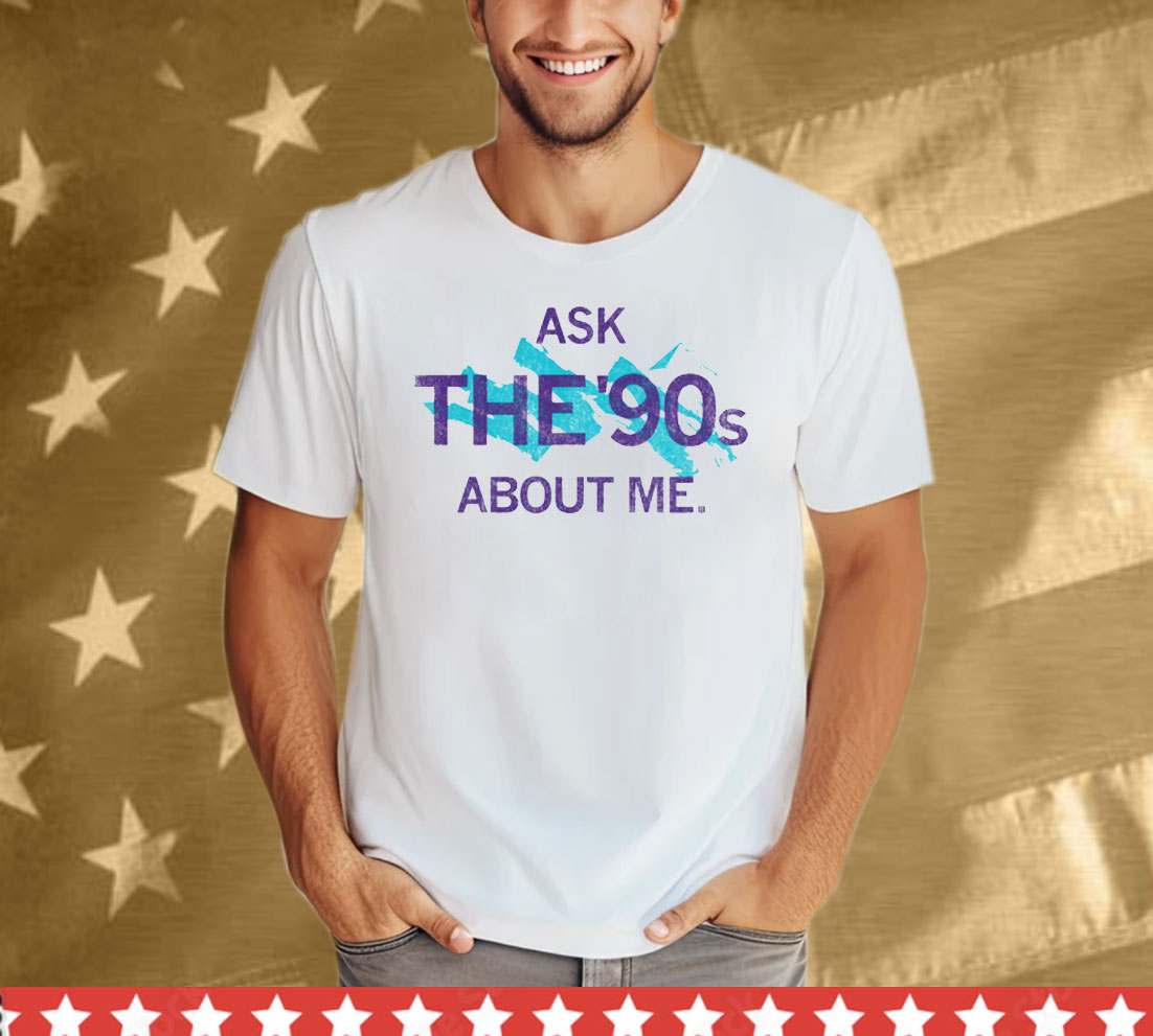 Ask The 90's About Me Tee Shirt